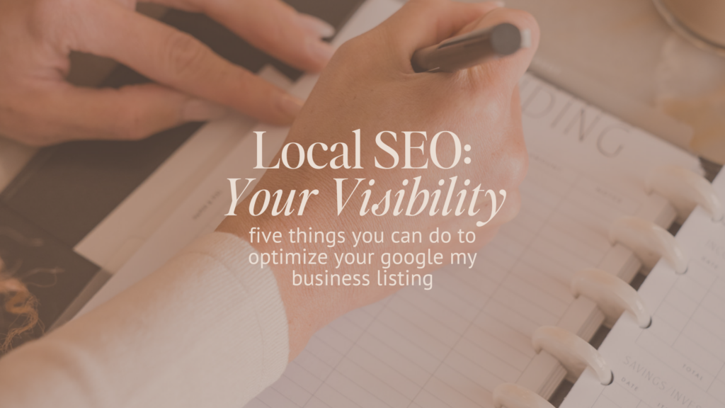 Local SEO: Your Visibility
five things you can do to optimize your google my business listing